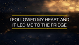"I followed my heart and it led me to the fridge" — Funny Wall Art Print